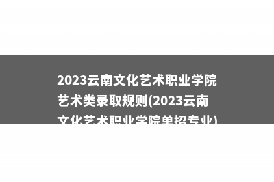 2023黔西南民族职业技术学院艺术类录取规则(2023黔西南民族职业技术学院面试时间)